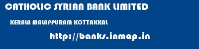 CATHOLIC SYRIAN BANK LIMITED  KERALA MALAPPURAM KOTTAKKAL   banks information 